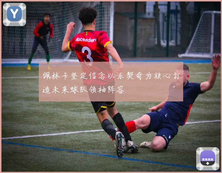 佩林卡坚定信念以东契奇为核心打造未来球队领袖阵容