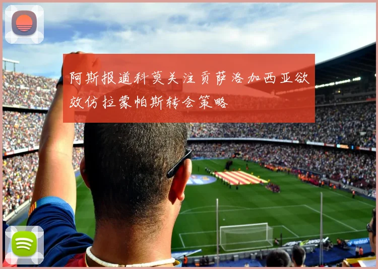 阿斯报道科莫关注贡萨洛加西亚欲效仿拉蒙帕斯转会策略